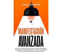 Manifestación avanzada: Técnicas de manifestación para atraer abundancia, acelerar la transformación de tu vida y alinear tu energía hacia resultados ... de la manifestación y la ley de la atracción)