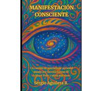 MANIFESTACIÓN CONSCIENTE: Un camino de aprendizaje personal guiado por las enseñanzas de Eckhart Tolle y otros maestros