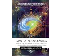 Manifestación Cuántica - Guía Para Dirigir Tus Pensamientos Y Emociones Y Manifestarlos Positivamente En El Mundo Físico. (1) (Margarita Mística)