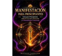 Manifestación para Principiantes - Guía para Principiantes sobre la Ley de la Atracción y el Pensamiento Consciente
