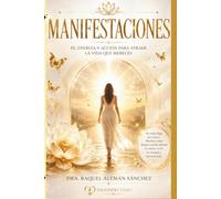 MANIFESTACIONES: FE, ENERGIA Y ACCION PARA ATRAER LA VIDA QUE MERECES