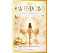 MANIFESTACIONES: FE, ENERGIA Y ACCION PARA ATRAER LA VIDA QUE MERECES