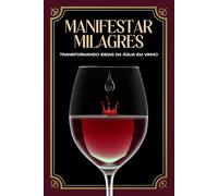 Manifestar Milagres: Transformando ideias da água em vinho (Atracção Espiritual)