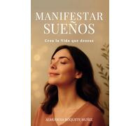 Manifestar Sueños: -Crea la Vida que deseas- (El Poder de tu Ser)