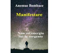 Manifestare. Non sei energia. Sei la sorgente