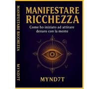 Manifestare Ricchezza: Come ho iniziato ad attirare denaro con la mente