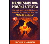 Manifestare una Persona Specifica: Come attrarre chi desideri senza inseguire, forzare o perderti con il Metodo Oscuro™