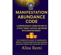 Manifestation Abundance Code: A Comprehensive Course on How to Attract Money, Success, and Freedom with Quantum Energy (Quantum Self Series)