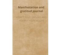 Manifestation and gratitud journal, atract your dreams and multiply your income.: Manifestation and Abundance Workbook: 130 Days of Positive Affirmations and Financial Attraction Exercises.