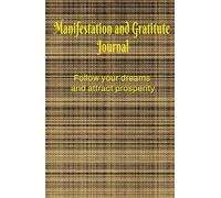 Manifestation and Gratitude Journal: Follow your dreams and attract prosperity. 130 days of affirmations, reflections, abundance projections and gratitude