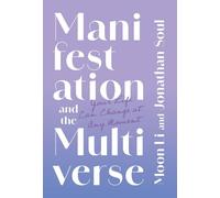 Manifestation and the Multiverse: Your Life Can Change at Any Moment