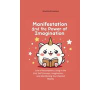Manifestation and the Power of Imagination: Law of Assumption, Living in the End, Self Concept, Imagination, and Manifesting Your Desired Reality