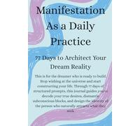 Manifestation As a Daily Practice: 77 Days to Architect Your Dream Reality