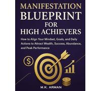 Manifestation Blueprint For High Achievers: How to Align Your Mindset, Goals, and Daily Actions to Attract Wealth, Success, Abundance, and Peak Performance (Never-Give-Up series)
