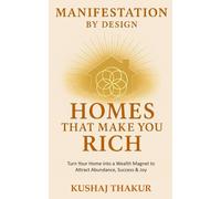 Manifestation By Design: Homes That Make You Rich: Turn Your Home into a Wealth Magnet to Attract Abundance, Success & Joy