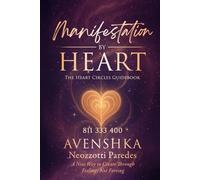 Manifestation by Heart - The Heart Circles Guidebook: Written through the Heart of Avenshka for The Light Library of Living Creation (Manifestation by Heart Volume 1)