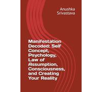 Manifestation Decoded Self Concept, Psychology, Law of Assumption, Consciousness, and Creating Your Reality
