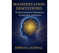 Manifestation Demystified: The Real Science of Affirmations, Visualization, and Results