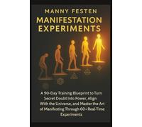 Manifestation Experiments: A 90-Day Training Blueprint to Turn secret Doubt Into Power, Align With the Universe, and Master the Art of Manifesting Through 60+ Real-Time Experiments