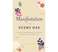 Manifestation for Every Day: 365 Grounded Affirmations and Tiny Practices to Help You Create the Life You Want