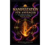 Manifestation für Anfänger - Ein Leitfaden für Anfänger zum Gesetz der Anziehung und Achtsamkeit