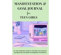 Manifestation & Goal Journal for Teen Girls: A 1-Year Aesthetic Guide to Visualize Your Dreams, Set Big Goals, and Build Unstoppable Confidence