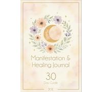 Manifestation & Healing Journal: A 30-Day Guided Journey to Align, Release & Attract Abundance