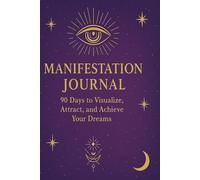 Manifestation Journal: 90 Days to Visualize, Attract, and Achieve Your Dreams
