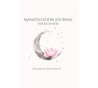 Manifestation Journal for Beginners: A Sacred Space for Intention and Growth