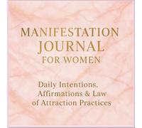 Manifestation Journal for Women: Daily Intentions, Affirmations & Law of Attraction Practices