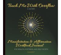 Manifestation Journal for Women: Touch Me with Overflow | 100 Affirmations, 100 Guided Prompts, Money Mindset, Self-Love & Abundance Workbook: A ... to Heal, Align, and Receive Without Apology