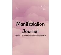 Manifestation Journal: Manifest Your Goals, Gratitude, and Positive Energy