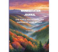 MANIFESTATION JOURNAL: The Tools You Need to Get Happiness. Love, Money