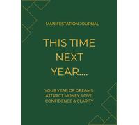 Manifestation Journal. This Time Next Year....: Your Year of Dreams: Attract Money, Love, Confidence & Clarity