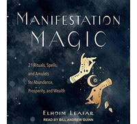Manifestation Magic: 21 Rituals, Spells, and Amulets for Abundance, Prosperity, and Wealth