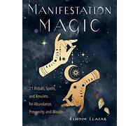 Manifestation Magic: 21 Rituals, Spells, and Amulets for Abundance, Prosperity, and Wealth
