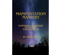 Manifestation Mastery: 15 Powerful Techniques to Attract Your Dream Life