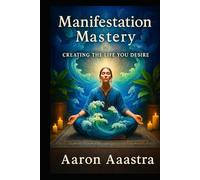 Manifestation Mastery: Creating the Life You Desire