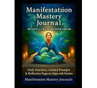 Manifestation Mastery Journal: 90 Days To Creating Your Dream