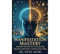 Manifestation Mastery: Master the Art of Attracting Health, Wealth, Love & Success