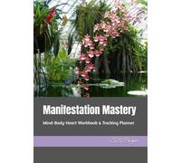 Manifestation Mastery: Mind-Body-Heart Workbook & Tracking Planner