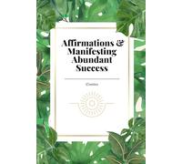 "Manifestation Mastery: The Power of Affirmation Writing": Affirmations & Manifesting Abundant Success