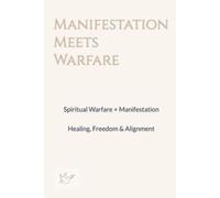 Manifestation Meets Warfare: Spiritual Warfare + Manifestation Healing, Freedom & Alignment