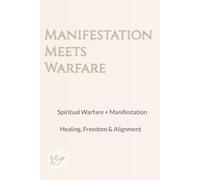Manifestation Meets Warfare: Spiritual Warfare + Manifestation Healing, Freedom & Alignment