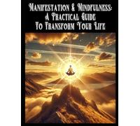 Manifestation & Mindfulness: A Practical Guide to Transform Your Life