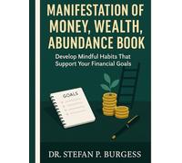 Manifestation Of Money, Wealth, Abundance Book: Develop Mindful Habits That Support Your Financial Goals.