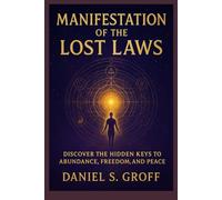 Manifestation of the Lost Laws: Discover the Hidden Keys to Abundance, Freedom, and Peace (The Creation Codes Trilogy)