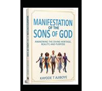 MANIFESTATION OF THE SONS OF GOD: Awakening the Divine Heritage, Reality, and Purpose