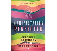 Manifestation Perfected: Six Steps to Embody Your Soul Purpose