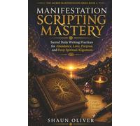 MANIFESTATION SCRIPTING MASTERY: Sacred Daily Writing Practices for Abundance, Love, Purpose, and Deep Spiritual Alignment (Sacred Manifestation Series)